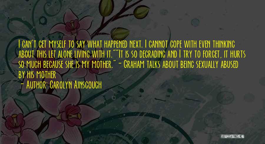 Carolyn Ainscough Quotes: I Can't Get Myself To Say What Happened Next. I Cannot Cope With Even Thinking About This Let Alone Living