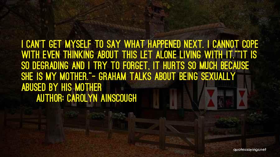 Carolyn Ainscough Quotes: I Can't Get Myself To Say What Happened Next. I Cannot Cope With Even Thinking About This Let Alone Living