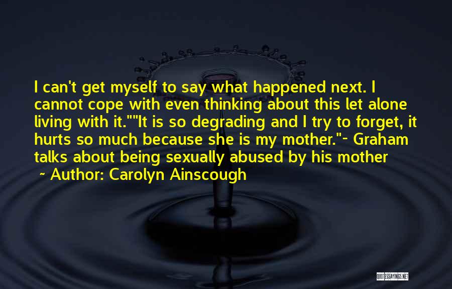 Carolyn Ainscough Quotes: I Can't Get Myself To Say What Happened Next. I Cannot Cope With Even Thinking About This Let Alone Living