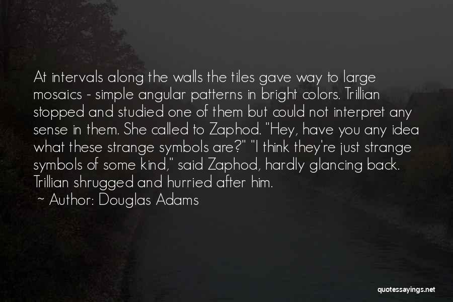 Douglas Adams Quotes: At Intervals Along The Walls The Tiles Gave Way To Large Mosaics - Simple Angular Patterns In Bright Colors. Trillian