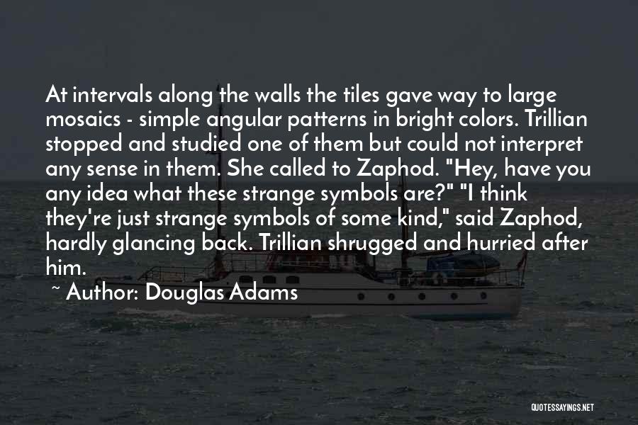 Douglas Adams Quotes: At Intervals Along The Walls The Tiles Gave Way To Large Mosaics - Simple Angular Patterns In Bright Colors. Trillian