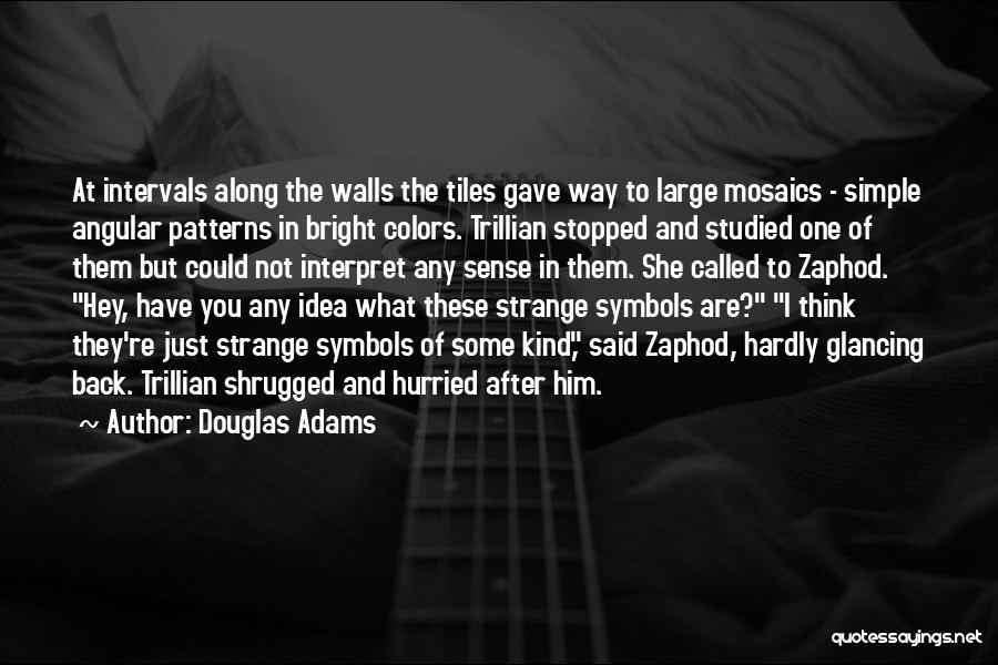 Douglas Adams Quotes: At Intervals Along The Walls The Tiles Gave Way To Large Mosaics - Simple Angular Patterns In Bright Colors. Trillian