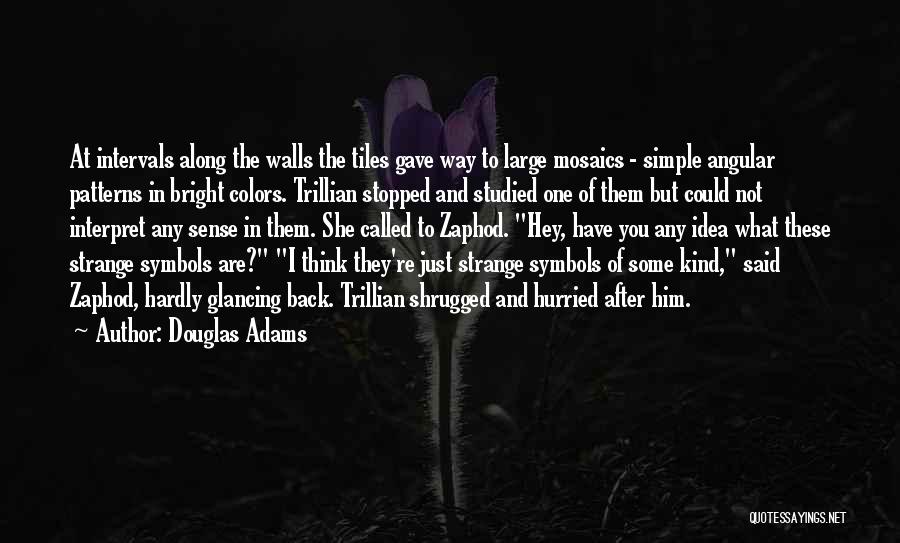 Douglas Adams Quotes: At Intervals Along The Walls The Tiles Gave Way To Large Mosaics - Simple Angular Patterns In Bright Colors. Trillian