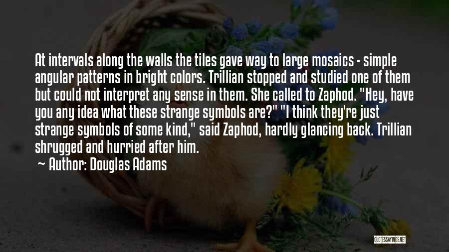 Douglas Adams Quotes: At Intervals Along The Walls The Tiles Gave Way To Large Mosaics - Simple Angular Patterns In Bright Colors. Trillian