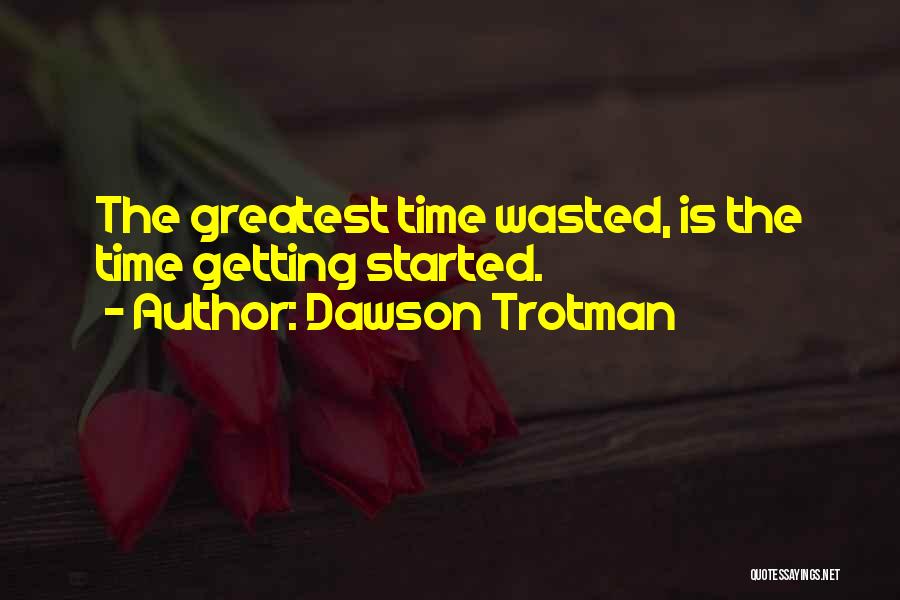 Dawson Trotman Quotes: The Greatest Time Wasted, Is The Time Getting Started.