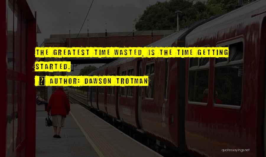 Dawson Trotman Quotes: The Greatest Time Wasted, Is The Time Getting Started.