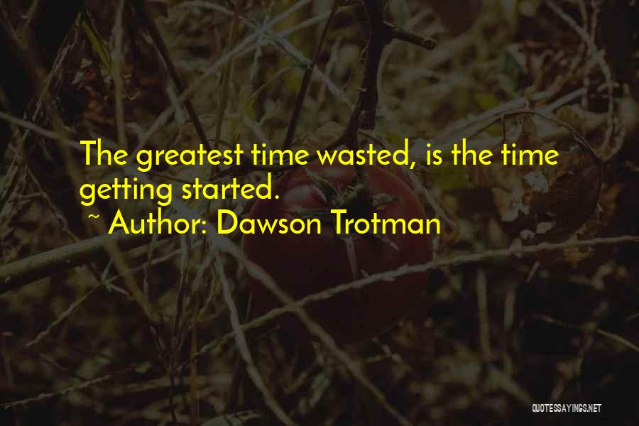 Dawson Trotman Quotes: The Greatest Time Wasted, Is The Time Getting Started.