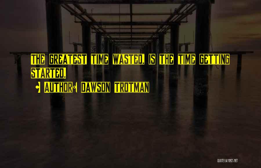 Dawson Trotman Quotes: The Greatest Time Wasted, Is The Time Getting Started.