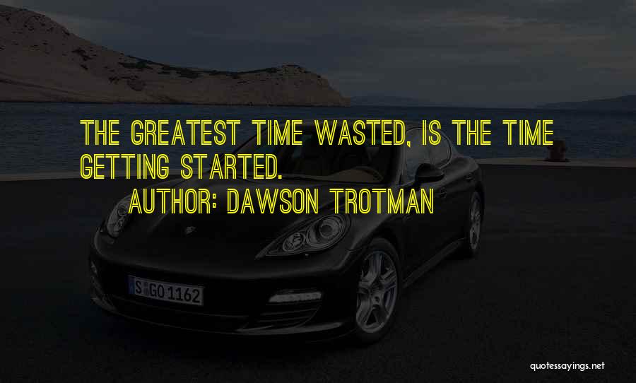 Dawson Trotman Quotes: The Greatest Time Wasted, Is The Time Getting Started.