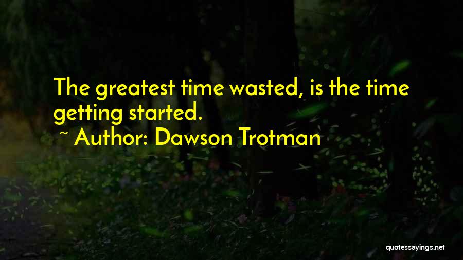 Dawson Trotman Quotes: The Greatest Time Wasted, Is The Time Getting Started.