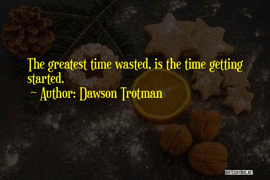 Dawson Trotman Quotes: The Greatest Time Wasted, Is The Time Getting Started.