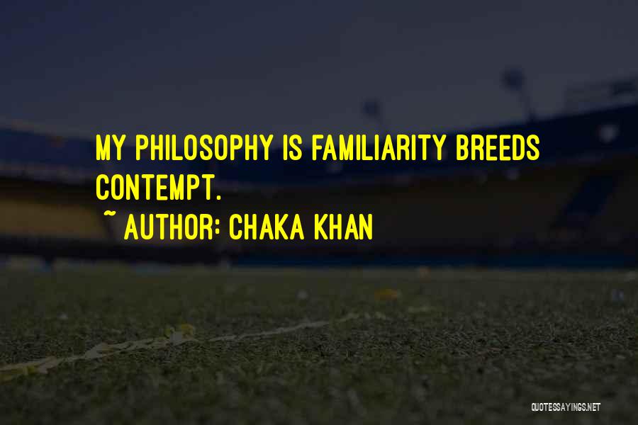 Chaka Khan Quotes: My Philosophy Is Familiarity Breeds Contempt.