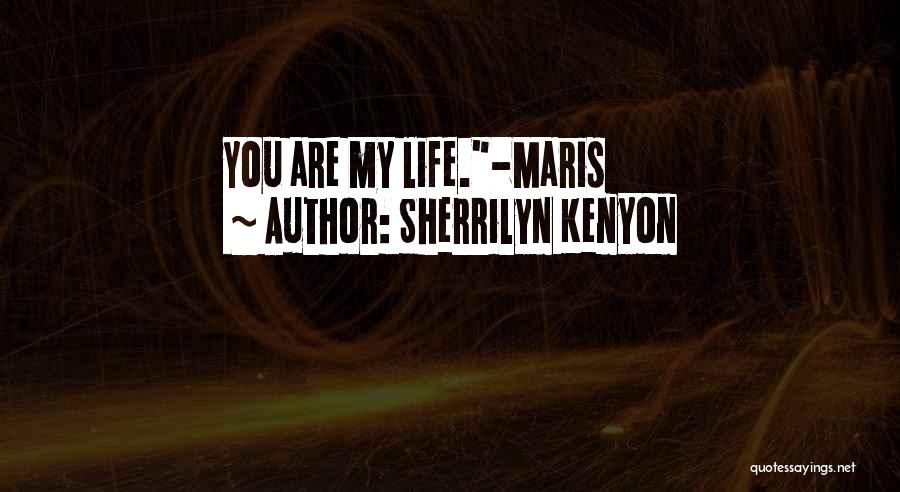Sherrilyn Kenyon Quotes: You Are My Life.-maris