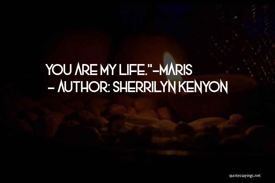 Sherrilyn Kenyon Quotes: You Are My Life.-maris