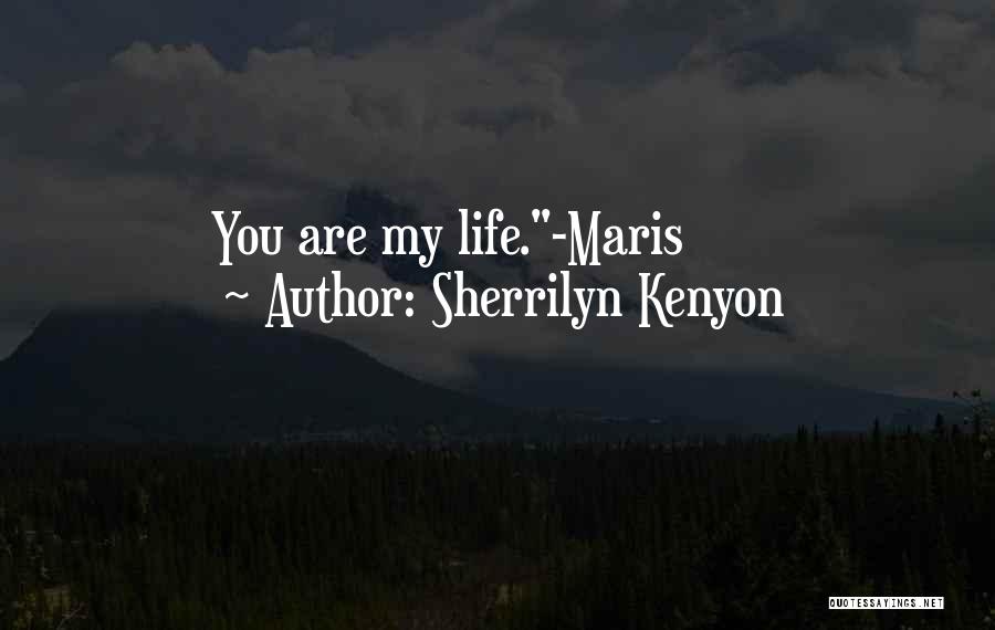 Sherrilyn Kenyon Quotes: You Are My Life.-maris