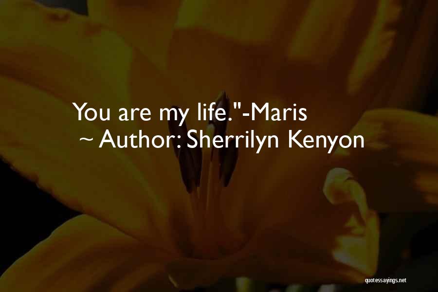 Sherrilyn Kenyon Quotes: You Are My Life.-maris