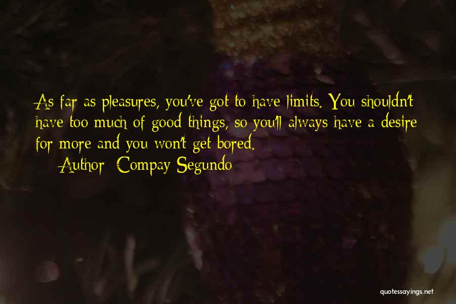 Compay Segundo Quotes: As Far As Pleasures, You've Got To Have Limits. You Shouldn't Have Too Much Of Good Things, So You'll Always