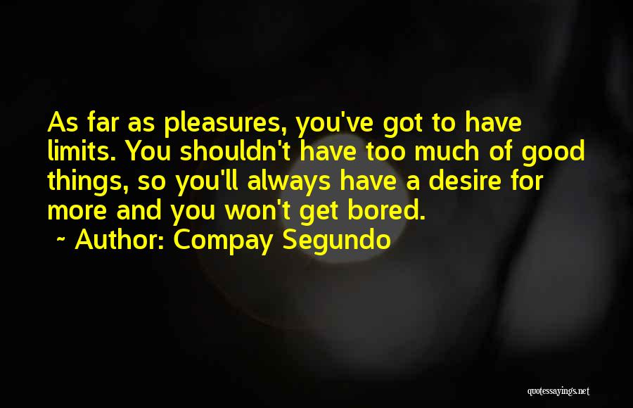 Compay Segundo Quotes: As Far As Pleasures, You've Got To Have Limits. You Shouldn't Have Too Much Of Good Things, So You'll Always