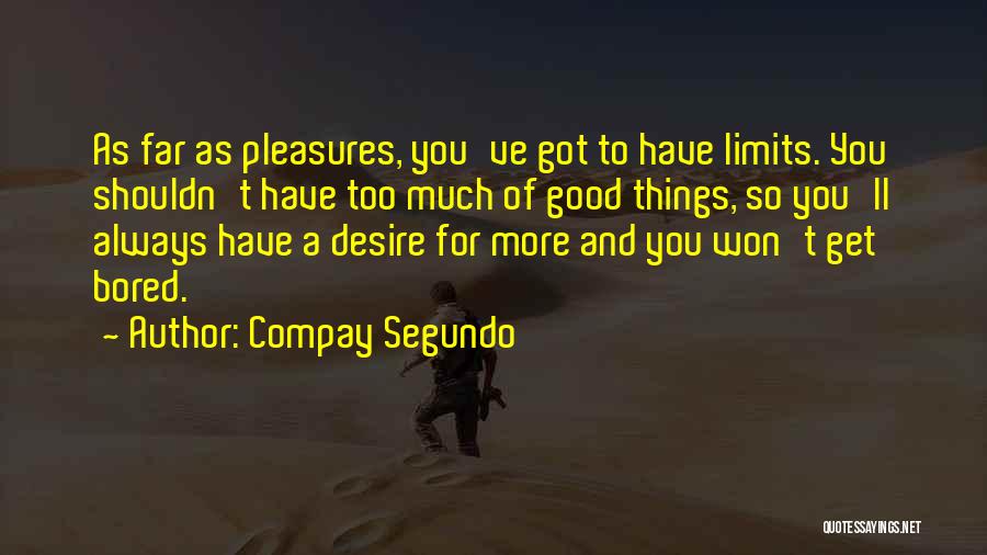 Compay Segundo Quotes: As Far As Pleasures, You've Got To Have Limits. You Shouldn't Have Too Much Of Good Things, So You'll Always