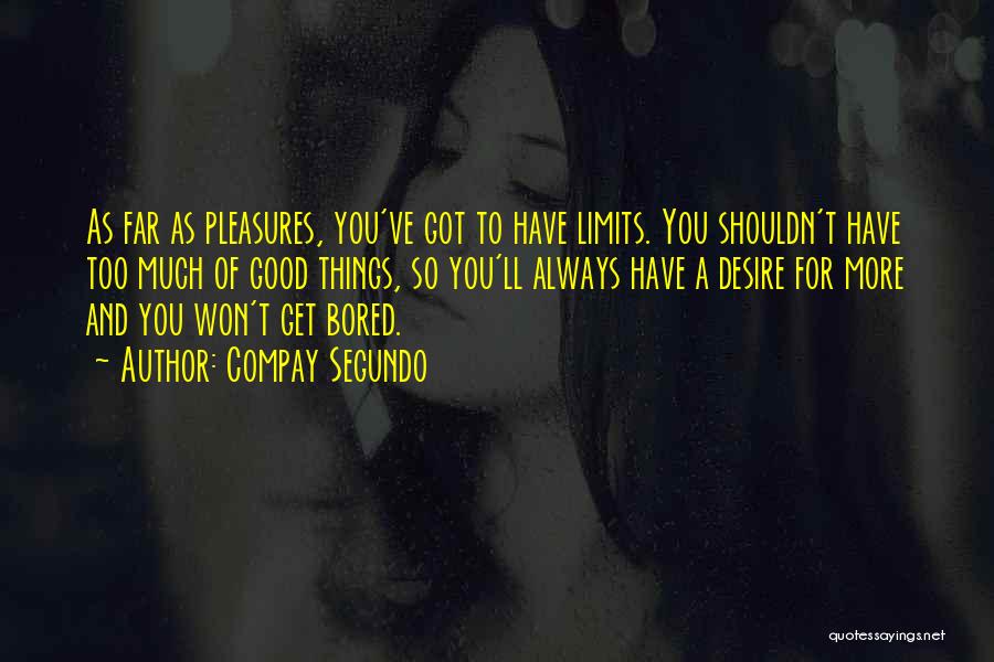 Compay Segundo Quotes: As Far As Pleasures, You've Got To Have Limits. You Shouldn't Have Too Much Of Good Things, So You'll Always