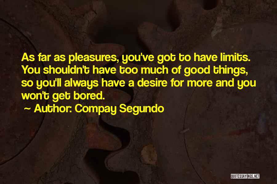 Compay Segundo Quotes: As Far As Pleasures, You've Got To Have Limits. You Shouldn't Have Too Much Of Good Things, So You'll Always