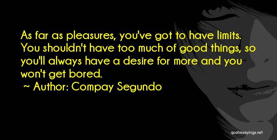 Compay Segundo Quotes: As Far As Pleasures, You've Got To Have Limits. You Shouldn't Have Too Much Of Good Things, So You'll Always
