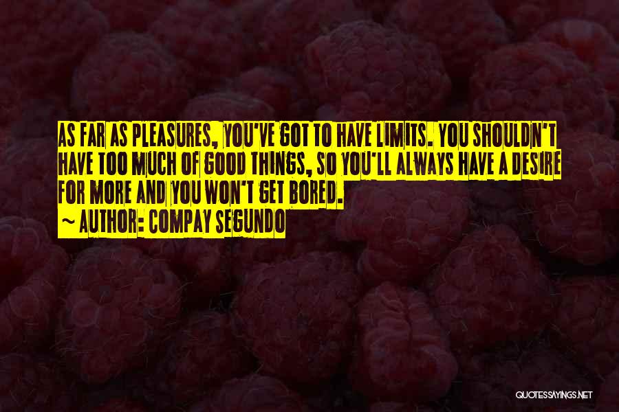 Compay Segundo Quotes: As Far As Pleasures, You've Got To Have Limits. You Shouldn't Have Too Much Of Good Things, So You'll Always