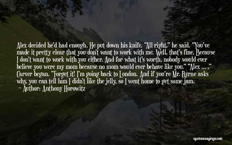 Anthony Horowitz Quotes: Alex Decided He'd Had Enough. He Put Down His Knife. All Right, He Said. You've Made It Pretty Clear That