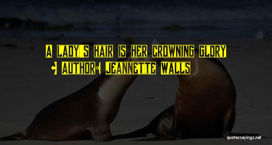 Jeannette Walls Quotes: A Lady's Hair Is Her Crowning Glory