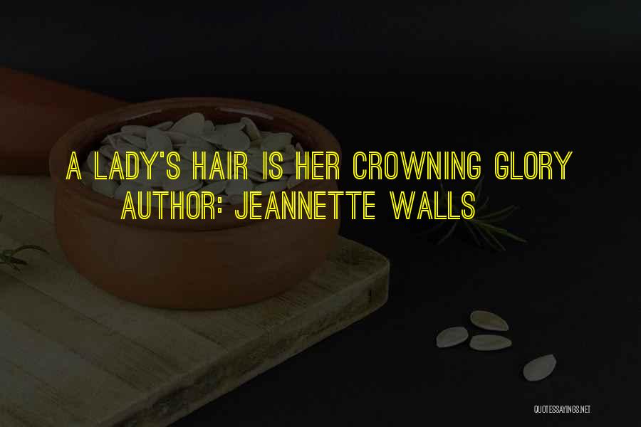 Jeannette Walls Quotes: A Lady's Hair Is Her Crowning Glory