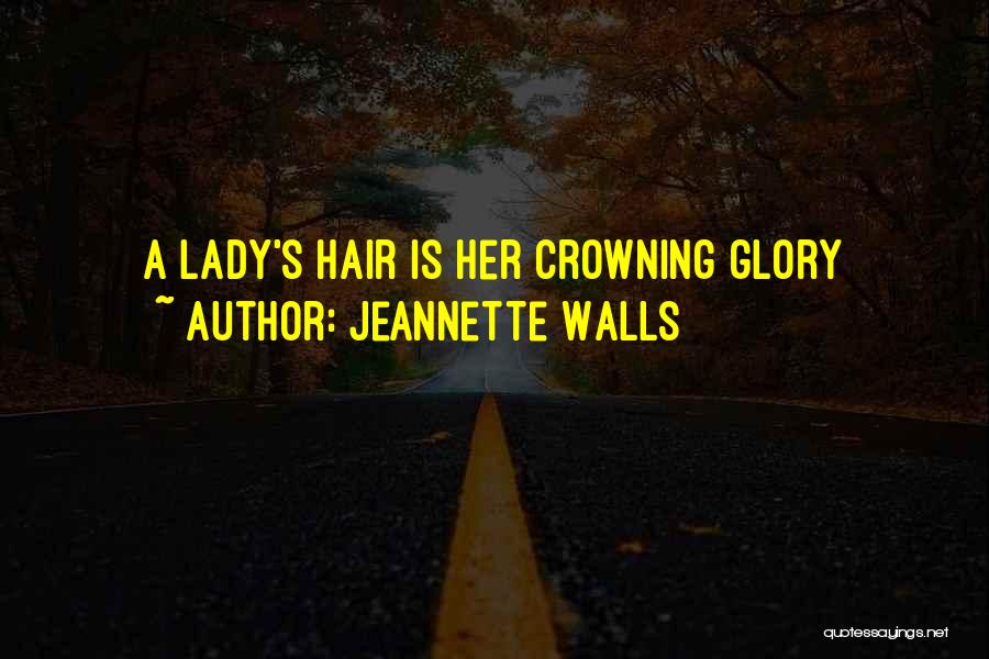 Jeannette Walls Quotes: A Lady's Hair Is Her Crowning Glory