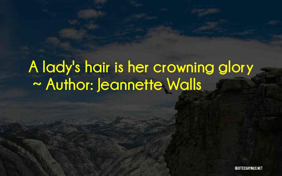 Jeannette Walls Quotes: A Lady's Hair Is Her Crowning Glory