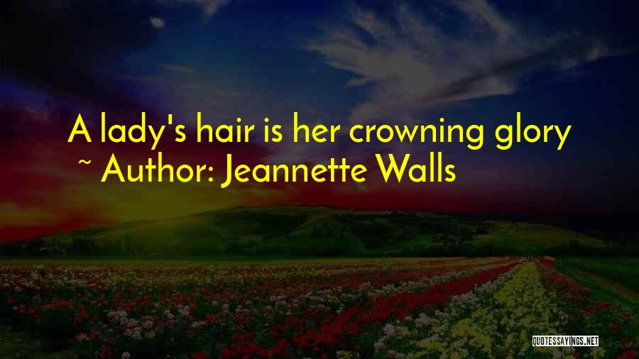 Jeannette Walls Quotes: A Lady's Hair Is Her Crowning Glory