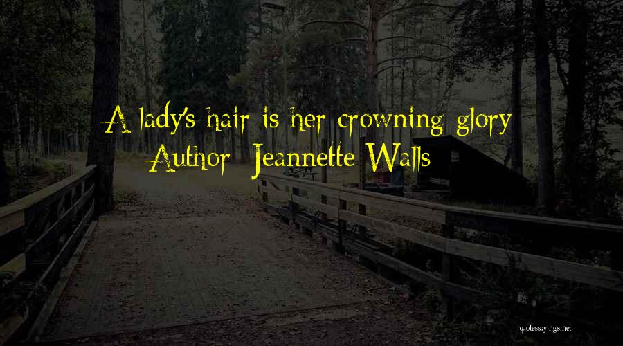 Jeannette Walls Quotes: A Lady's Hair Is Her Crowning Glory