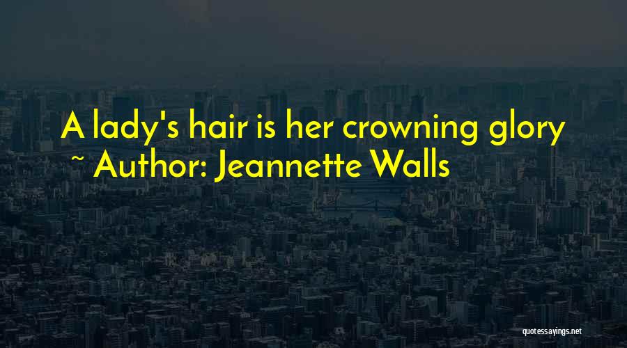 Jeannette Walls Quotes: A Lady's Hair Is Her Crowning Glory