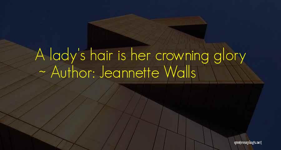 Jeannette Walls Quotes: A Lady's Hair Is Her Crowning Glory