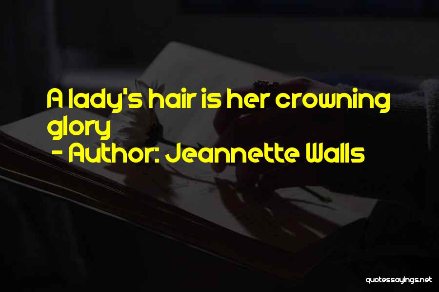 Jeannette Walls Quotes: A Lady's Hair Is Her Crowning Glory