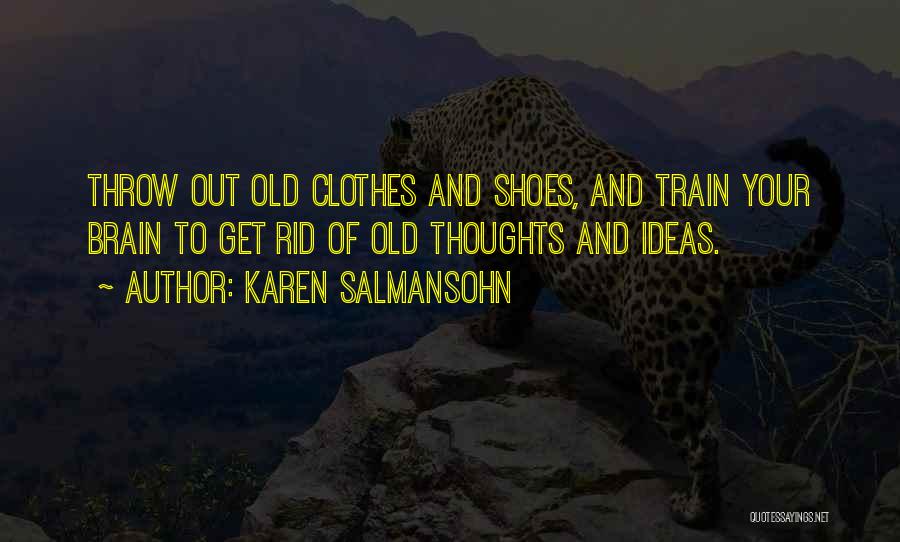 Karen Salmansohn Quotes: Throw Out Old Clothes And Shoes, And Train Your Brain To Get Rid Of Old Thoughts And Ideas.