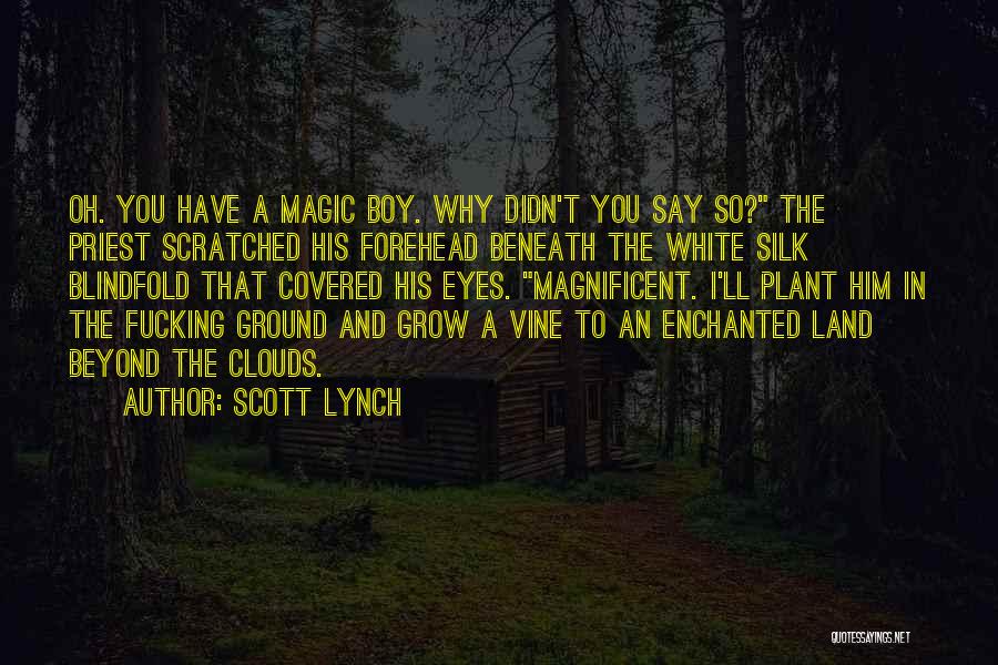 Scott Lynch Quotes: Oh. You Have A Magic Boy. Why Didn't You Say So? The Priest Scratched His Forehead Beneath The White Silk