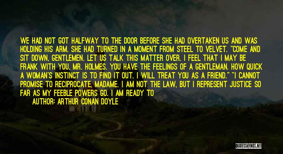 Arthur Conan Doyle Quotes: We Had Not Got Halfway To The Door Before She Had Overtaken Us And Was Holding His Arm. She Had