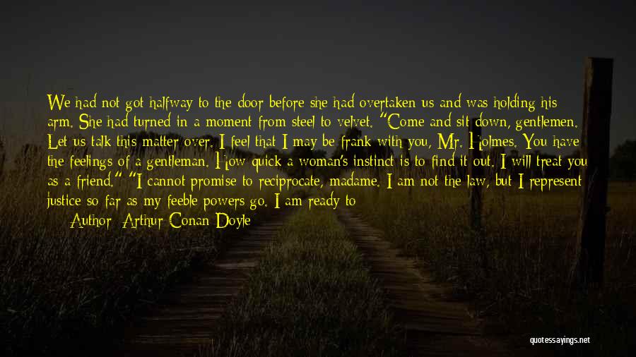 Arthur Conan Doyle Quotes: We Had Not Got Halfway To The Door Before She Had Overtaken Us And Was Holding His Arm. She Had