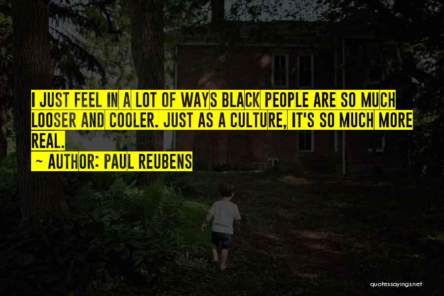 Paul Reubens Quotes: I Just Feel In A Lot Of Ways Black People Are So Much Looser And Cooler. Just As A Culture,