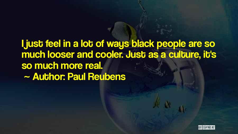 Paul Reubens Quotes: I Just Feel In A Lot Of Ways Black People Are So Much Looser And Cooler. Just As A Culture,