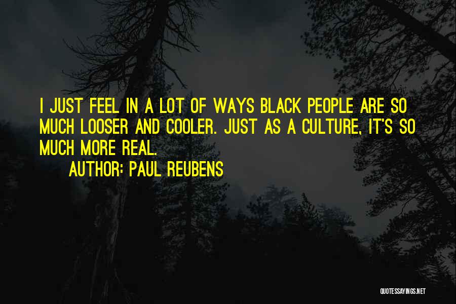 Paul Reubens Quotes: I Just Feel In A Lot Of Ways Black People Are So Much Looser And Cooler. Just As A Culture,