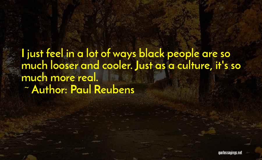 Paul Reubens Quotes: I Just Feel In A Lot Of Ways Black People Are So Much Looser And Cooler. Just As A Culture,