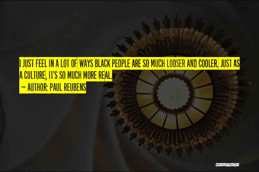 Paul Reubens Quotes: I Just Feel In A Lot Of Ways Black People Are So Much Looser And Cooler. Just As A Culture,