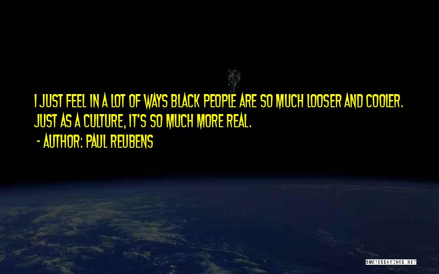 Paul Reubens Quotes: I Just Feel In A Lot Of Ways Black People Are So Much Looser And Cooler. Just As A Culture,