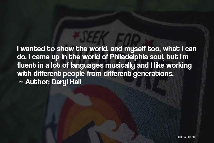 Daryl Hall Quotes: I Wanted To Show The World, And Myself Too, What I Can Do. I Came Up In The World Of