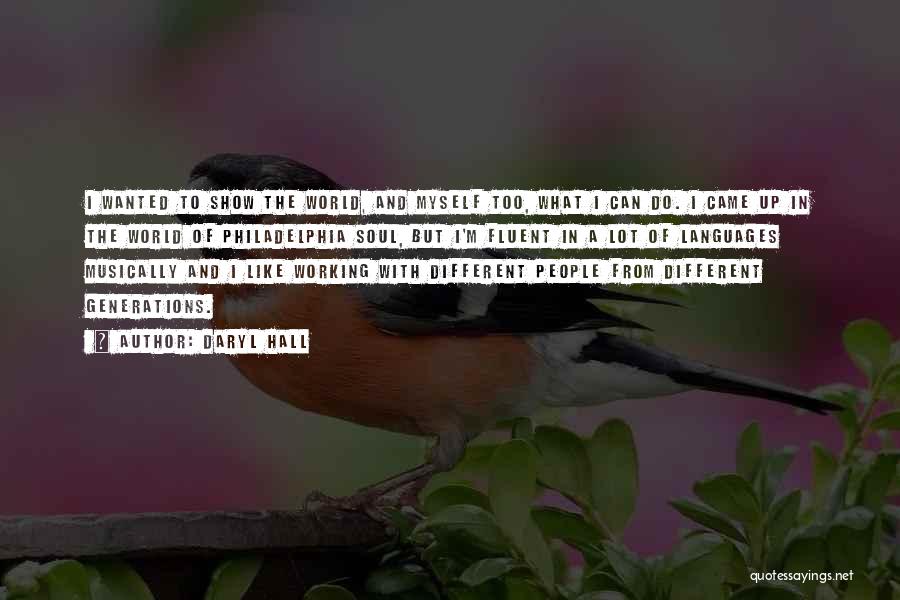 Daryl Hall Quotes: I Wanted To Show The World, And Myself Too, What I Can Do. I Came Up In The World Of