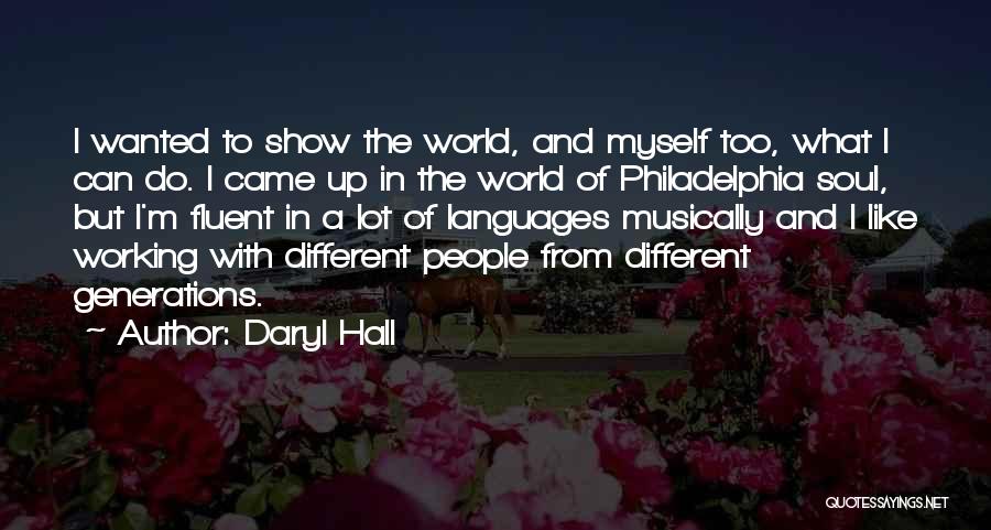 Daryl Hall Quotes: I Wanted To Show The World, And Myself Too, What I Can Do. I Came Up In The World Of